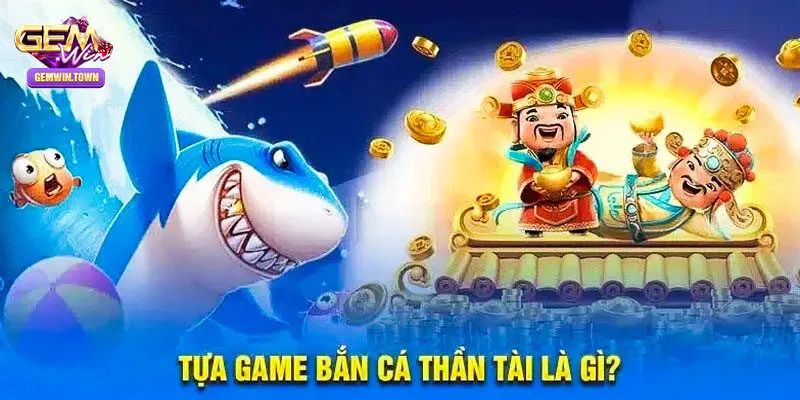 Thông tin giới thiệu khái quát về bắn cá thần tài