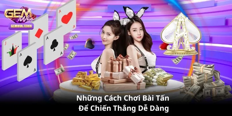 Một số chiến thuật đánh bài tấn hiệu quả