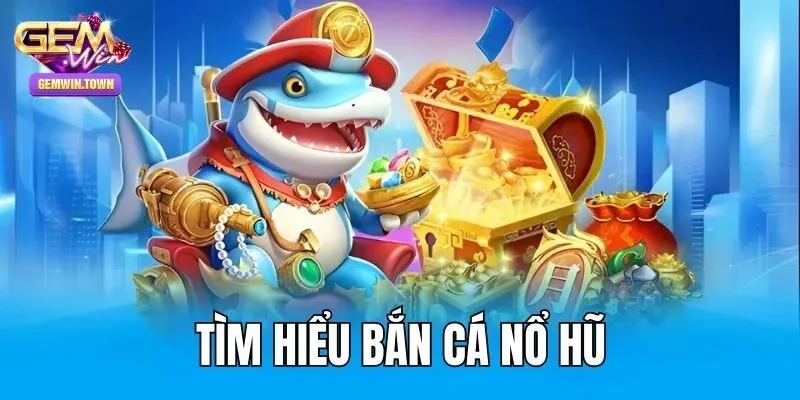Nổ hũ bắn cá là gì?